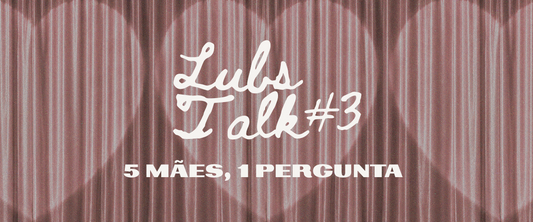 Lubs Talk #3: Edição Especial Dia das Mães