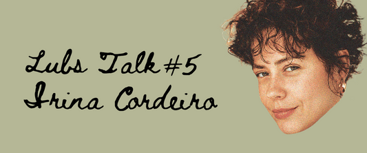 Lubs Talk #5: Irina Cordeiro
